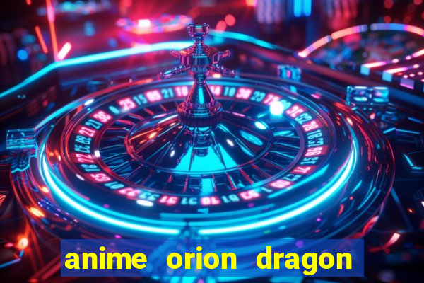 anime orion dragon ball super